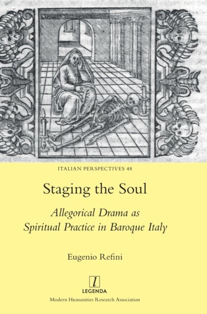 Cover for Eugenio Refini · Staging the Soul: Allegorical Drama as Spiritual Practice in Baroque Italy - Italian Perspectives (Hardcover Book) (2022)
