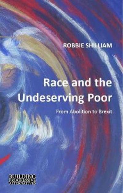 Cover for Shilliam, Professor Robbie (Johns Hopkins University) · Race and the Undeserving Poor: From Abolition to Brexit - Building Progressive Alternatives (Gebundenes Buch) (2018)