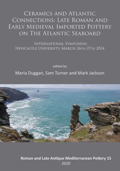 Cover for Ceramics and Atlantic Connections: Late Roman and Early Medieval Imported Pottery on the Atlantic Seaboard: Proceedings of an International Symposium at Newcastle University, March 2014 - Roman and Late Antique Mediterranean Pottery (Paperback Book) (2020)