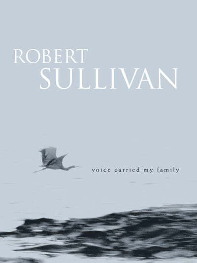 Cover for Robert Sullivan · Voice Carried My Family: paperback (Paperback Book) (2005)