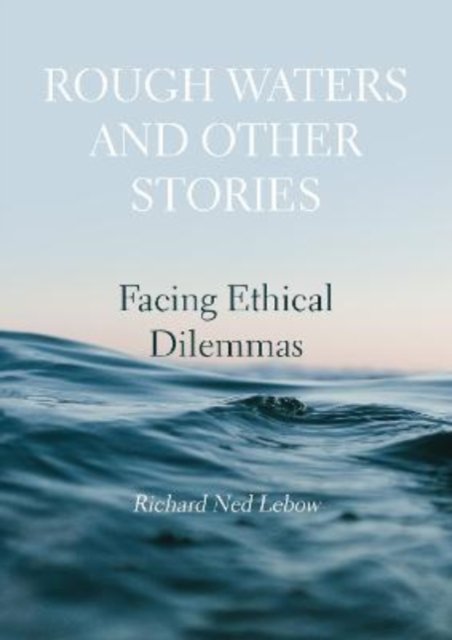 Rough Waters and Other Stories: Facing Ethical Dilemmas - Richard Ned Lebow - Kirjat - Ethics International Press Ltd - 9781871891379 - torstai 10. helmikuuta 2022