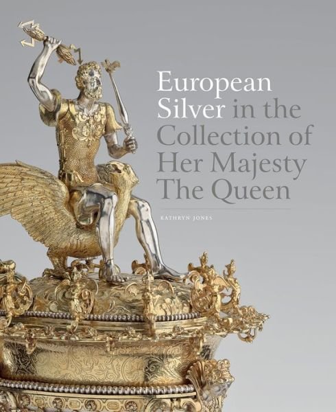 Cover for Kathryn Jones · European Silver in the Collection of Her Majesty The Queen (Hardcover Book) (2017)