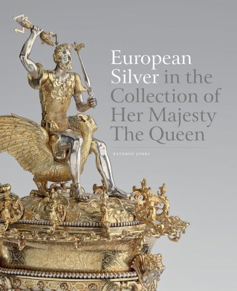 Cover for Kathryn Jones · European Silver in the Collection of Her Majesty The Queen (Hardcover Book) (2017)