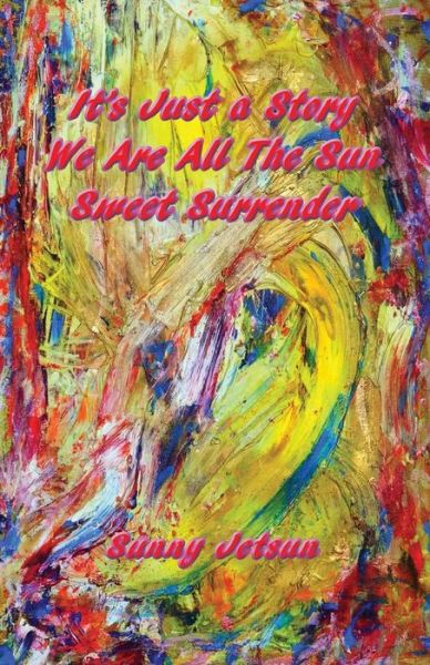 Cover for Sunny Jetsun · It's Just a Story We Are All The Sun Sweet Surrender (Paperback Book) (2017)