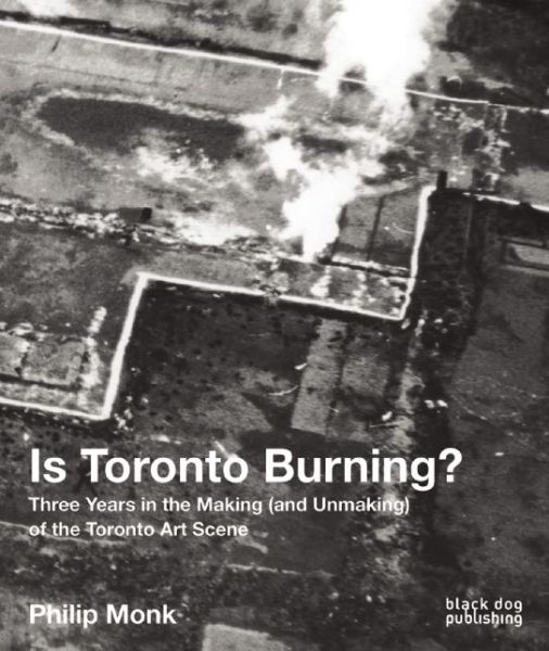 Is Toronto Burning? - Philip Monk - Books - Black Dog Press - 9781910433379 - March 16, 2016