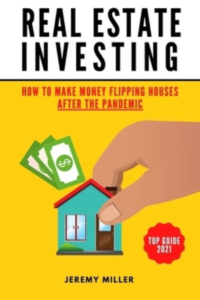 Cover for Jeremy Miller · Real Estate Investing: How to Make Money Flipping Houses AFTER THE PANDEMIC (Paperback Book) (2021)