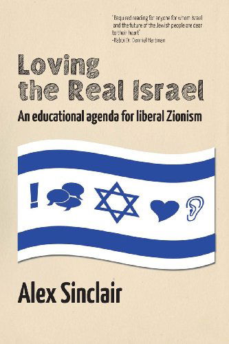 Cover for Alex Sinclair · Loving the Real Israel: an Educational Agenda for Liberal Zionism (Paperback Book) (2013)