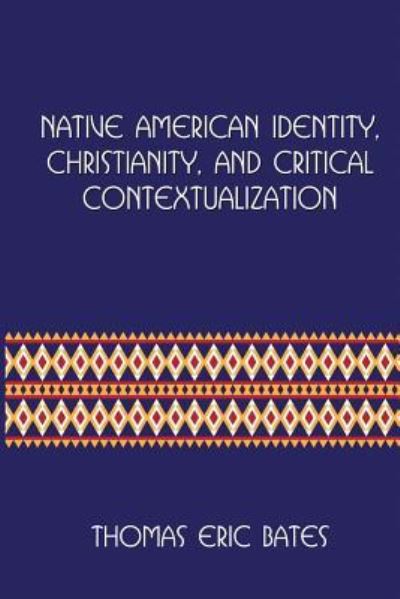 Cover for Thomas Eric Bates · Native American Identity, Christianity, and Critical Contextualization (Paperback Book) (2013)