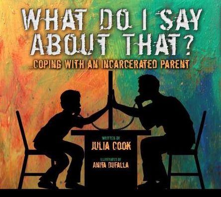 What Do I Say About That?: Coping with an Incarcerated Parent - Julia Cook - Kirjat - National Center for Youth Issues - 9781937870379 - lauantai 1. elokuuta 2015