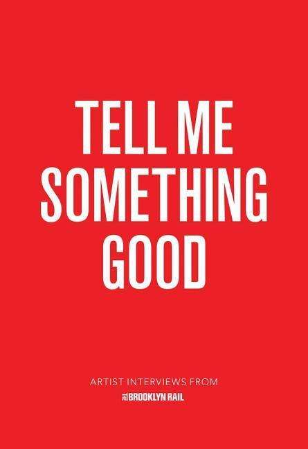 Cover for Jarrett Earnest · Tell Me Something Good: Artist Interviews from The Brooklyn Rail (Paperback Book) (2017)