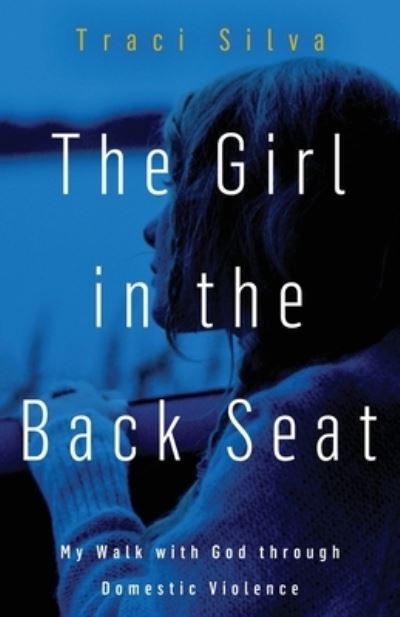Cover for Traci Silva · The Girl in the Back Seat: My Walk with God through Domestic Violence (Paperback Book) (2021)