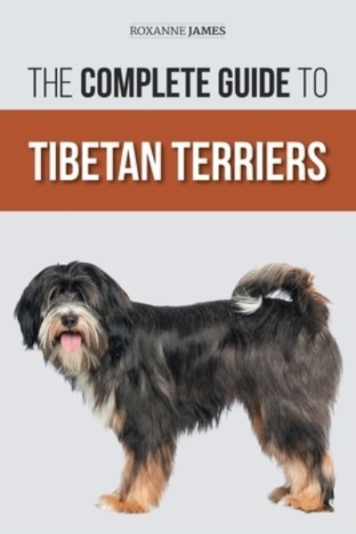 Complete Guide to Tibetan Terriers - Roxanne James - Kirjat - LP Media Inc - 9781954288379 - keskiviikko 1. joulukuuta 2021