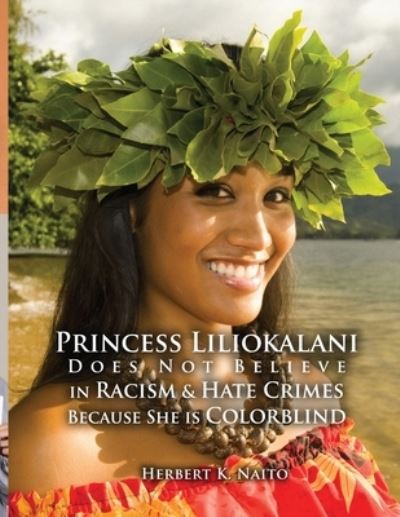 Cover for Herbert K. Naito · Princess Liliokalani Does Not Believe in Racism and Hate Crimes Because She Is Colorblind (Book) (2022)