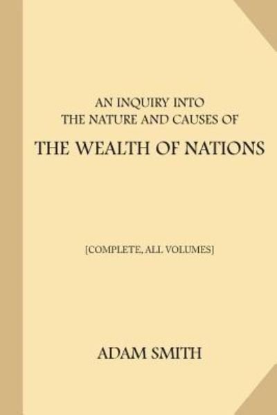 Cover for Adam Smith · An Inquiry into the Nature and Causes of the Wealth of Nations [Complete, All Volumes] (Paperback Bog) (2017)