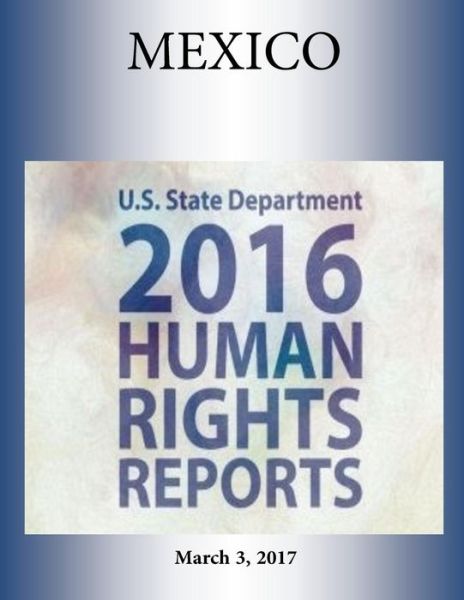 MEXICO 2016 HUMAN RIGHTS Report - U S State Department - Kirjat - Createspace Independent Publishing Platf - 9781976451379 - perjantai 7. huhtikuuta 2017