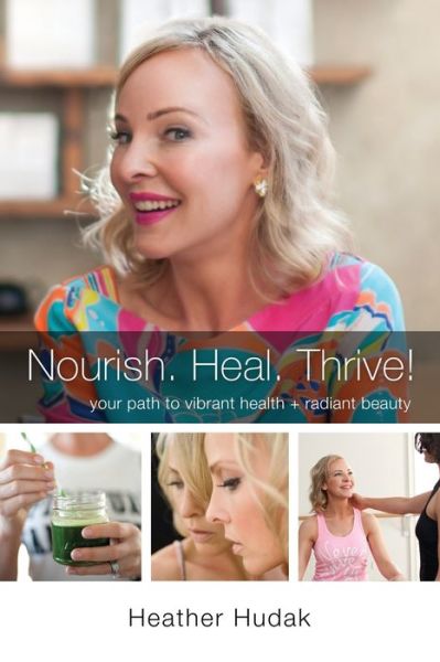 Nourish. Heal. Thrive! Your Path to Vibrant Health + Radiant Beauty - Heather Hudak - Bücher - Outskirts Press - 9781977201379 - 27. Januar 2020