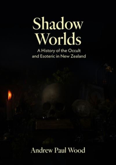Cover for Andrew Paul Wood · Shadow Worlds: A History of the Occult and Esoteric in New Zealand (Buch) (2023)