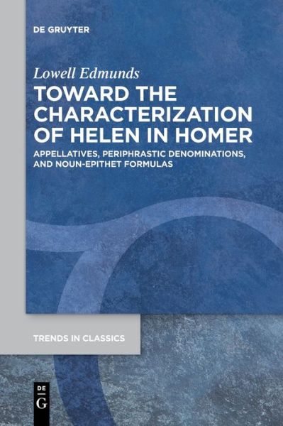 Cover for Lowell Edmunds · Toward the Characterization of Helen in Homer: Appellatives, Periphrastic Denominations, and Noun-Epithet Formulas - Trends in Classics - Supplementary Volumes (Paperback Bog) (2021)