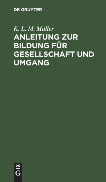 Cover for K. L. M. Mller · Anleitung Zur Bildung Fr Gesellschaft und Umgang (N/A) (1901)