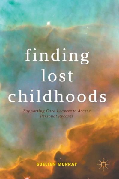 Cover for Suellen Murray · Finding Lost Childhoods: Supporting Care-Leavers to Access Personal Records (Hardcover Book) [1st ed. 2017 edition] (2017)