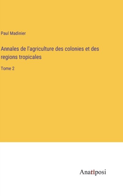 Cover for Paul Madinier · Annales de l'agriculture des colonies et des regions tropicales: Tome 2 (Hardcover Book) (2023)