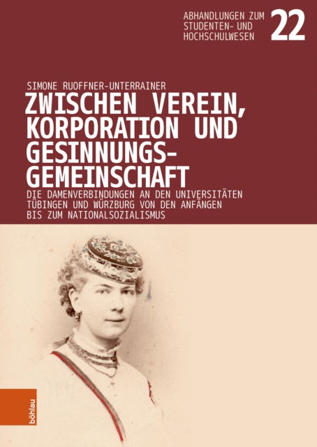 Cover for Simone Ruoffner-Unterrainer · Zwischen Verein, Korporation und Gesinnungsgemeinschaft: Die Damenverbindungen an den Universitaten Tubingen und Wurzburg von den Anfangen bis zum Nationalsozialismus - Abhandlungen zum Studenten- und Hochschulwesen (Hardcover Book) (2023)