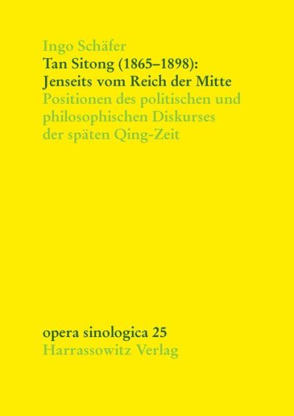 Cover for Ingo Schäfer · Tan Sitong (1865-1898): Jenseits Vom Reich Der Mitte: Positionen Des Politischen Und Philosophischen Diskurses Der Späten Qing-zeit (Opera Sinologica) (German Edition) (Hardcover Book) [German edition] (2013)