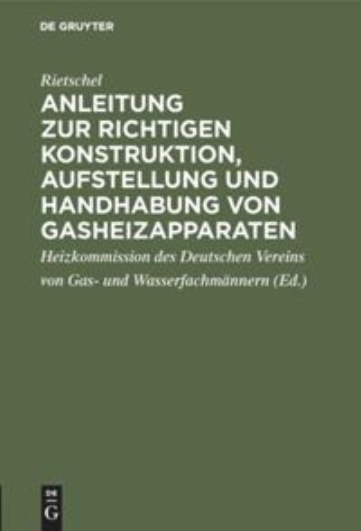 Cover for Rietschel · Anleitung Zur Richtigen Konstruktion, Aufstellung Und Handhabung Von Gasheizapparaten (Hardcover Book) [Aus: Journal F. Gasbeleuchtung. 1907. Reprint 2019 edition] (1907)