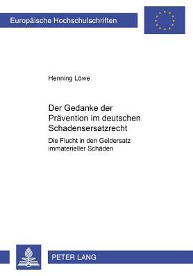 Cover for Henning Lowe · Der Gedanke Der Praevention Im Deutschen Schadensersatzrecht: Die Flucht in Den Geldersatz Immaterieller Schaeden- Zugleich Eine Besprechung Der Caroline-Urteile Des Bundesgerichtshofs Und Des Draehmpaehl-Urteils Des Europaeischen Gerichtshofs - Europaeis (Paperback Book) [German edition] (2000)