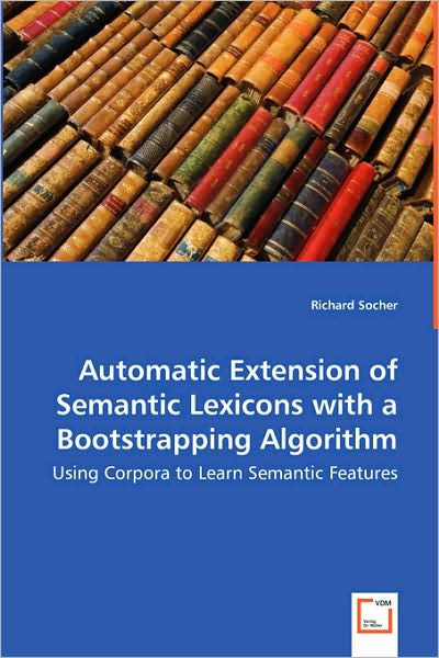 Automatic Extension of Semantic Lexicons with a Bootstrapping Algorithm: Using Corpora to Learn Semantic Features - Richard Socher - Bøker - VDM Verlag - 9783639031379 - 28. mai 2008