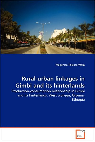 Cover for Megerssa Tolessa Walo · Rural-urban Linkages in Gimbi and Its Hinterlands: Production-consumption Relationship in Gimbi and Its Hinterlands, West Wollega, Oromia, Ethiopia (Paperback Book) (2010)