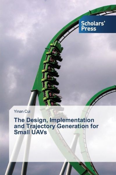 The Design, Implementation and Trajectory Generation for Small Uavs - Yinan Cui - Books - Scholars' Press - 9783639664379 - September 15, 2014