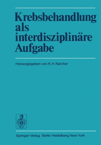Cover for K H Karcher · Krebsbehandlung ALS Interdisziplinare Aufgabe: Beitrage Des Wiener Arbeitskreises Fur Geschwulstbehandlung (Paperback Book) [Softcover Reprint of the Original 1st 1975 edition] (2011)