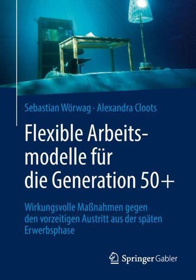 Cover for Sebastian Woerwag · Flexible Arbeitsmodelle Fur Die Generation 50+: Wirkungsvolle Massnahmen Gegen Den Vorzeitigen Austritt Aus Der Spaten Erwerbsphase (Paperback Book) [1. Aufl. 2018 edition] (2018)