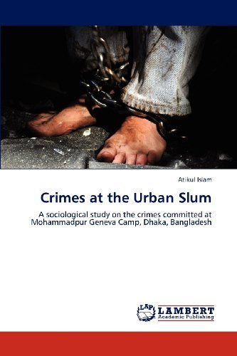 Cover for Atikul Islam · Crimes at the Urban Slum: a Sociological Study on the Crimes Committed at Mohammadpur Geneva Camp, Dhaka, Bangladesh (Pocketbok) (2012)