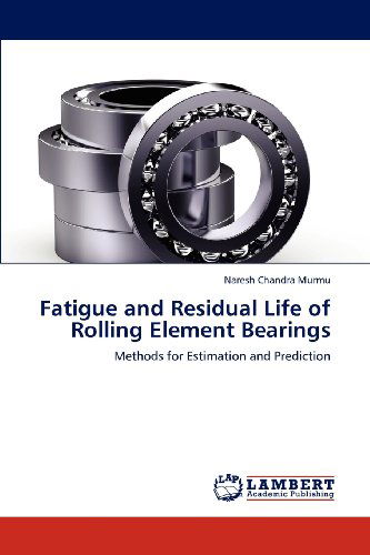 Cover for Naresh Chandra Murmu · Fatigue and Residual Life of Rolling Element Bearings: Methods for Estimation and Prediction (Paperback Book) (2012)