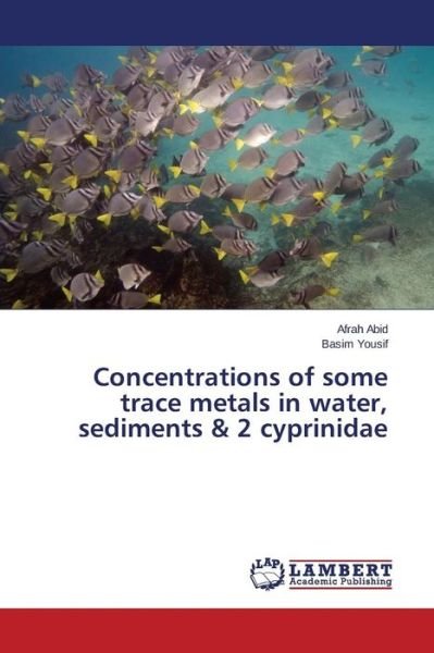 Cover for Abid Afrah · Concentrations of Some Trace Metals in Water, Sediments &amp; 2 Cyprinidae (Pocketbok) (2015)