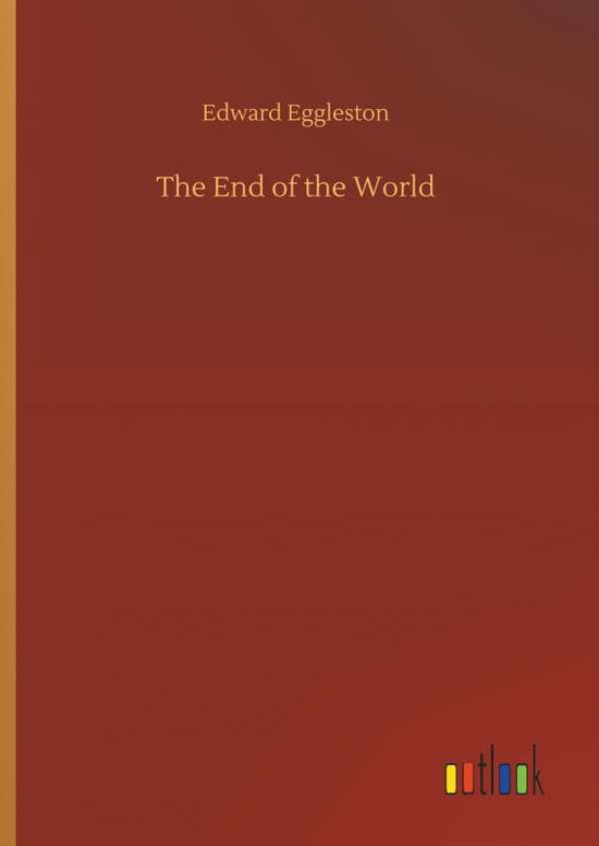 Cover for Edward Eggleston · The End of the World (Gebundenes Buch) (2018)