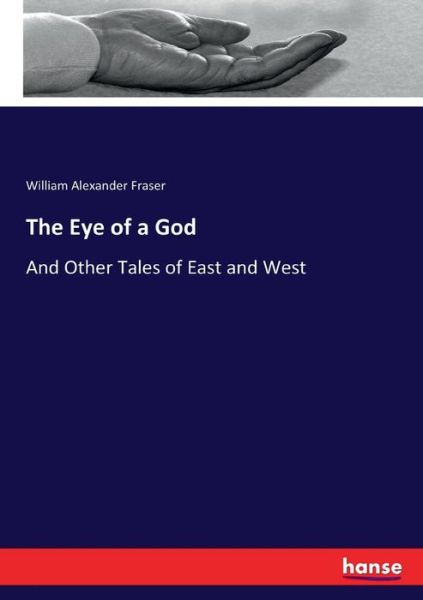 The Eye of a God: And Other Tales of East and West - William Alexander Fraser - Books - Hansebooks - 9783744661379 - March 8, 2017