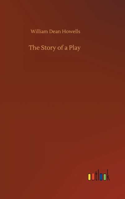 Cover for William Dean Howells · The Story of a Play (Innbunden bok) (2020)