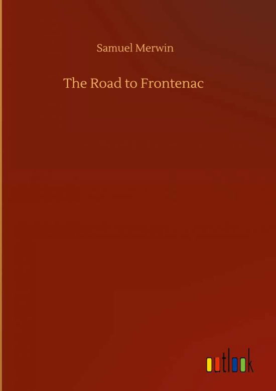 The Road to Frontenac - Samuel Merwin - Kirjat - Outlook Verlag - 9783752437379 - perjantai 14. elokuuta 2020