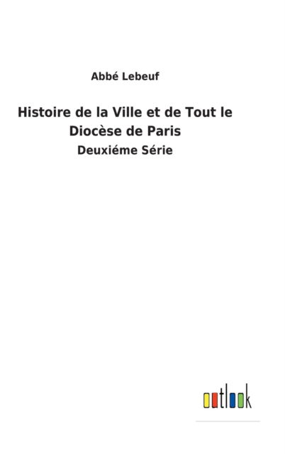 Cover for Abbe Lebeuf · Histoire de la Ville et de Tout le Diocese de Paris (Hardcover Book) (2022)