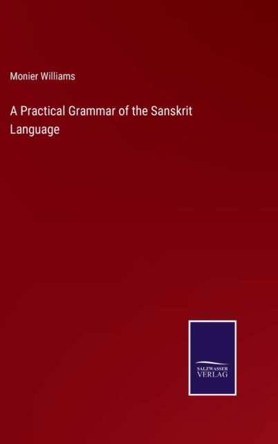 A Practical Grammar of the Sanskrit Language - Monier Williams - Books - Salzwasser-Verlag - 9783752581379 - March 10, 2022