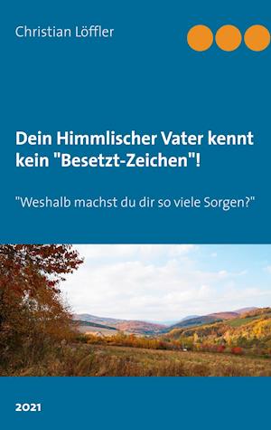 Cover for Christian Löffler · Dein Himmlischer Vater kennt kein &quot;Besetzt-Zeichen&quot;! (Hardcover Book) (2021)