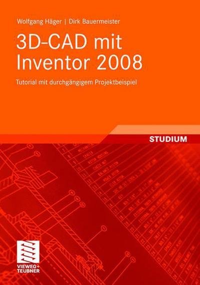 3D-CAD mit Inventor 2008: Tutorial mit durchgangigem Projektbeispiel - Wolfgang Hager - Bøger - Vieweg+Teubner Verlag - 9783834805379 - 28. juli 2008