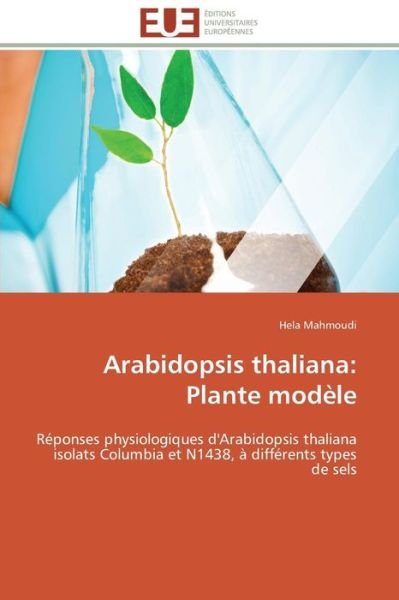Cover for Hela Mahmoudi · Arabidopsis Thaliana:  Plante Modèle: Réponses Physiologiques D'arabidopsis Thaliana Isolats Columbia et N1438, À Différents Types De Sels (Pocketbok) [French edition] (2018)