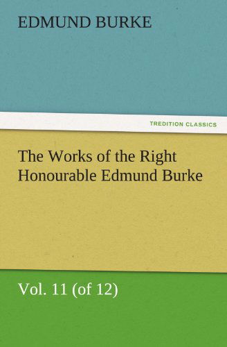 Cover for Edmund Burke · The Works of the Right Honourable Edmund Burke, Vol. 11 (Of 12) (Tredition Classics) (Paperback Book) (2011)