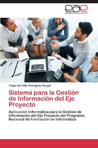 Cover for Yalgis Del Valle Rodríguez Rengel · Sistema Para La Gestión De Información Del Eje Proyecto: Aplicación Informática Para La Gestión De Información Del Eje Proyecto Del Programa Nacional De Formación en Informática (Paperback Book) [Spanish edition] (2013)