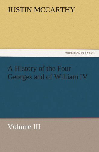 Cover for Justin Mccarthy · A History of the Four Georges and of William Iv, Volume III (Tredition Classics) (Paperback Book) (2012)