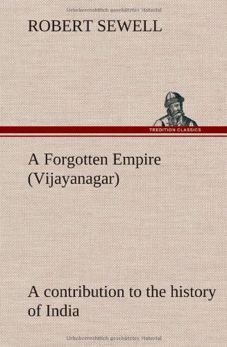 A Forgotten Empire (Vijayanagar): a Contribution to the History of India - Robert Sewell - Books - TREDITION CLASSICS - 9783849164379 - December 11, 2012